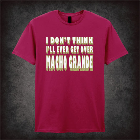 I Don’t Think I’ll Ever Get Over Macho Grande – Unisex Graphic T-Shirt