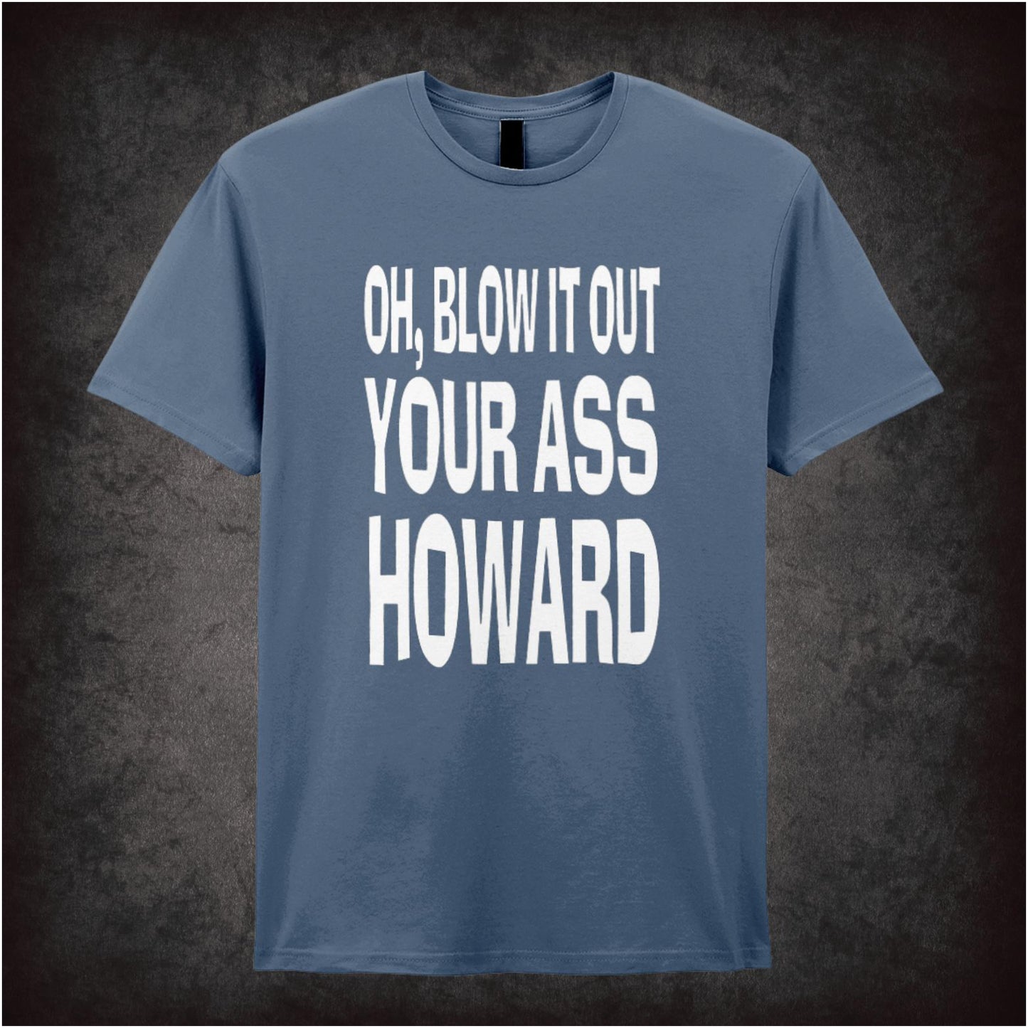 Oh, Blow It Out Your Ass, Howard – Cult Comedy Graphic T-Shirt