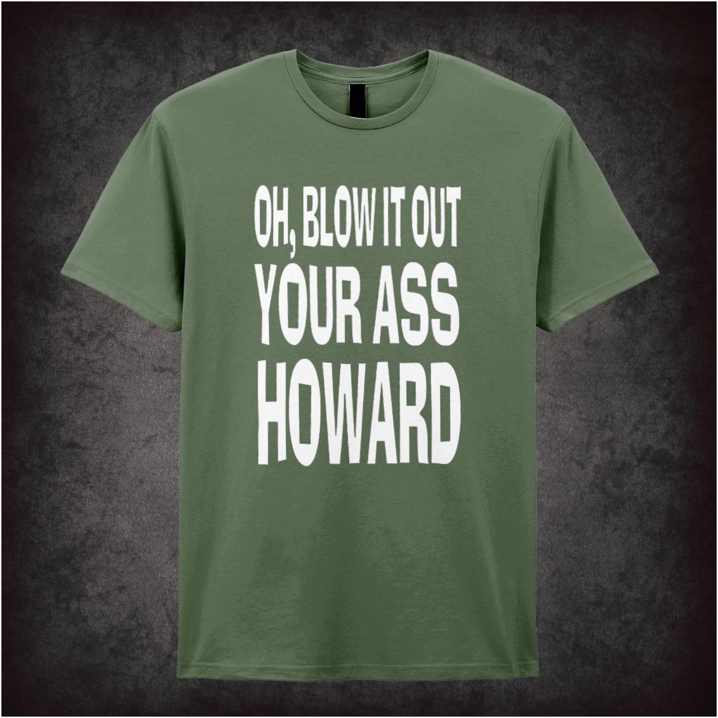 Oh, Blow It Out Your Ass, Howard – Softstyle Unisex Graphic T-Shirt