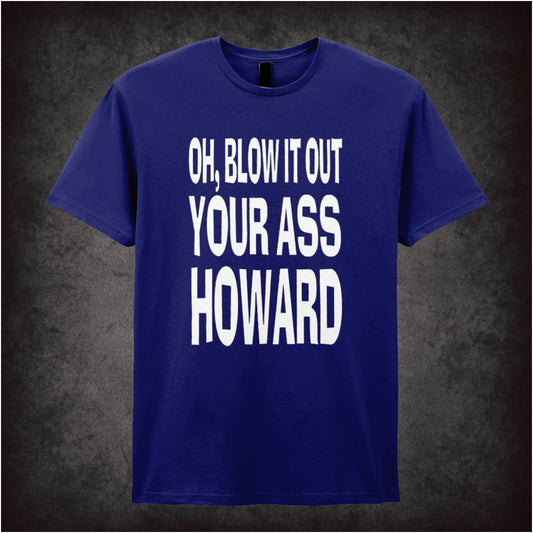 Oh, Blow It Out Your Ass, Howard – Softstyle Unisex Graphic T-Shirt