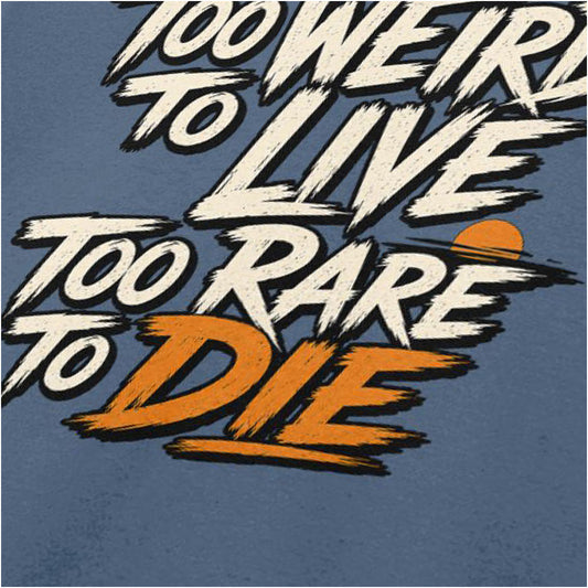 TOO WEIRD TO LIVE TOO RARE TO DIE