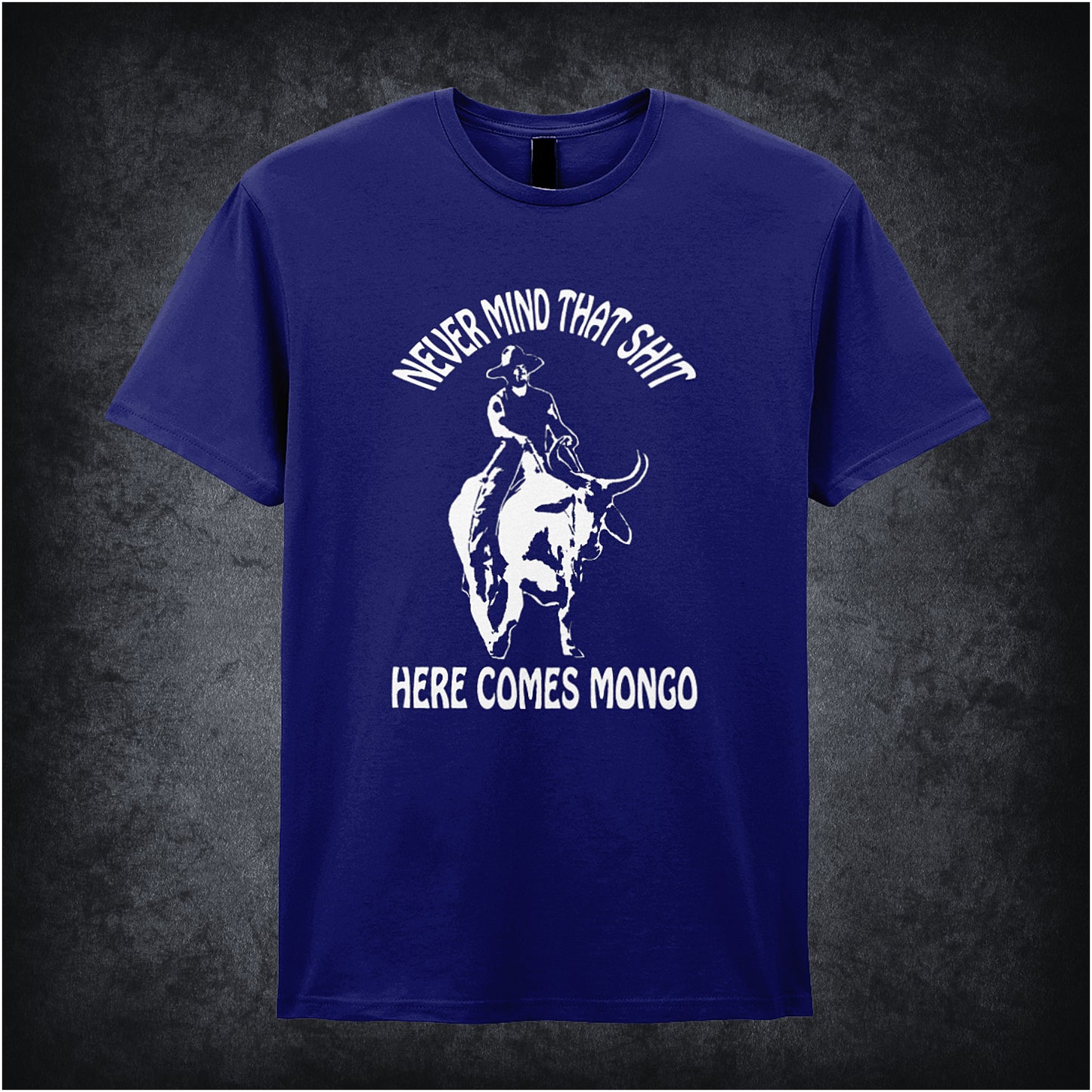 navy unisex T-shirt featuring the quote “Never Mind That Shit, Here Comes Mongo” inspired by Blazing Saddles, displayed in bold white lettering with a wild west flair.