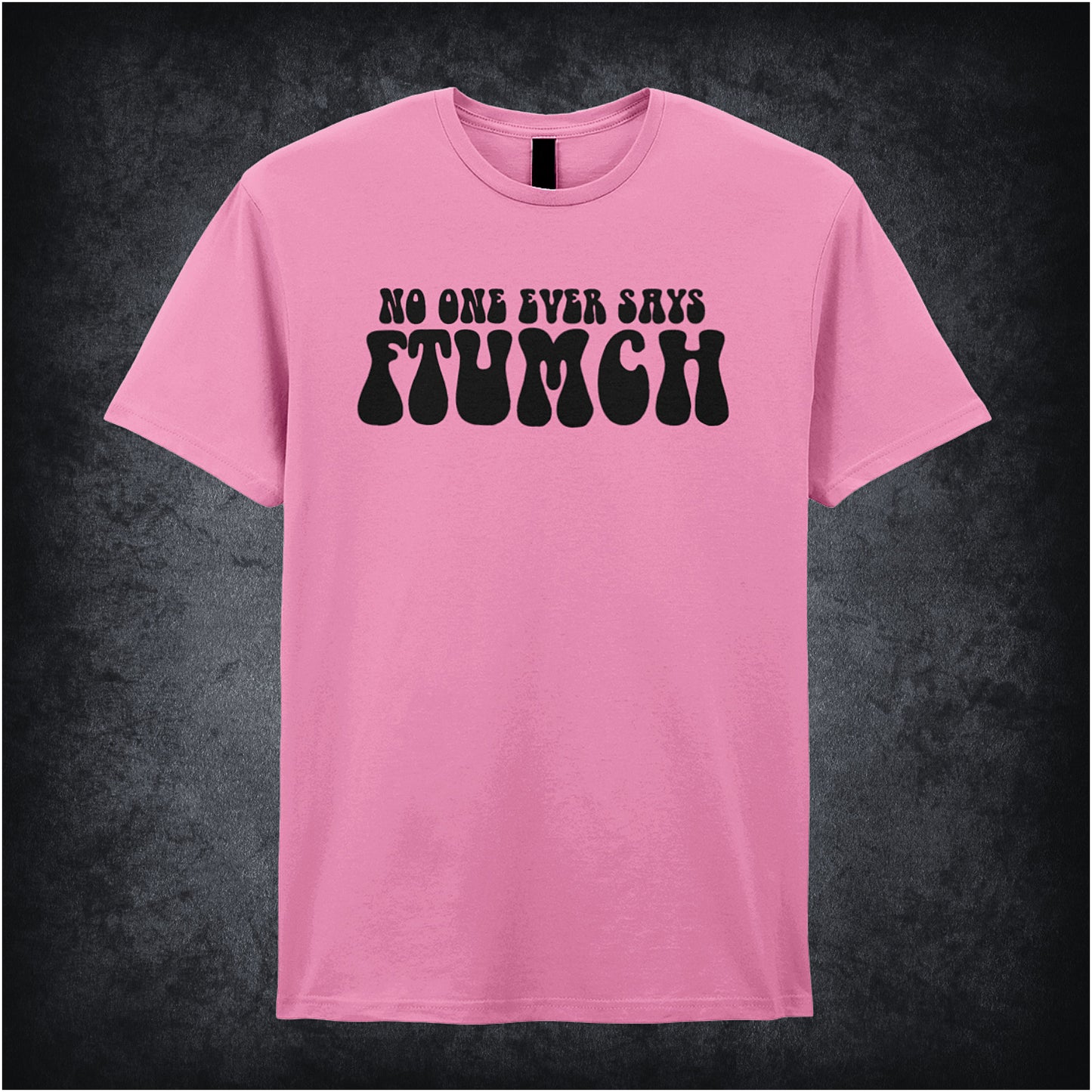 NO ONE EVER SAYS FTUMCH - THE YOUNG ONES INSPIRED SOFT STYLE UNISEX T SHIRT