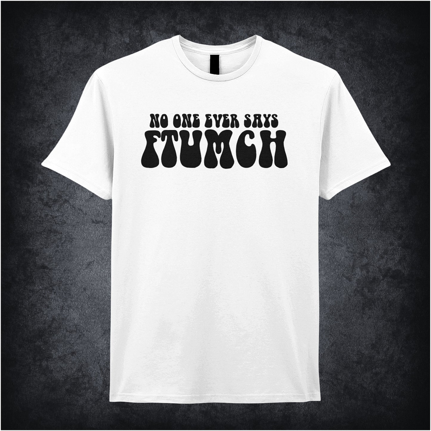 white unisex t-shirt featuring the phrase “No One Ever Says Ftumch” inspired by The Young Ones TV show, with playful, bold lettering.