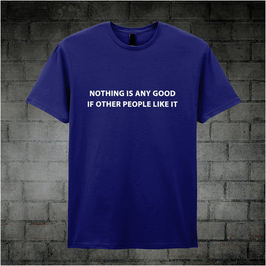 Nothing Is Any Good If Other People Like It – Softstyle Unisex Graphic T-Shirt