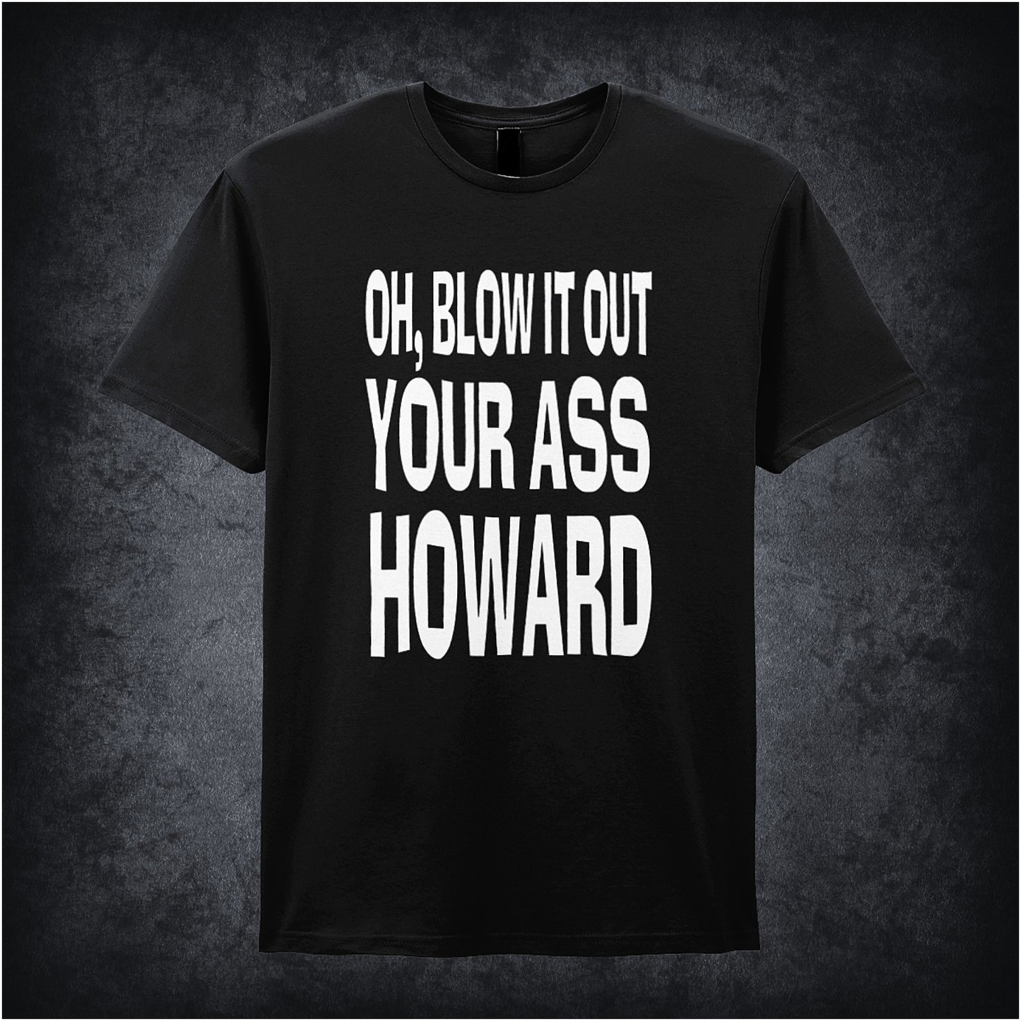 Black soft style unisex T-shirt featuring the quote "Oh, Blow It Out Your Ass Howard" inspired by Blazing Saddles, in bold Western-style lettering.