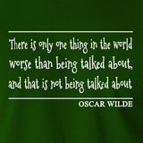 Oscar Wilde Quote Inspired T Shirt - "There Is Only One Thing In The World Worse Than Being Talked About, And That Is Not Being Talked About" T Shirt