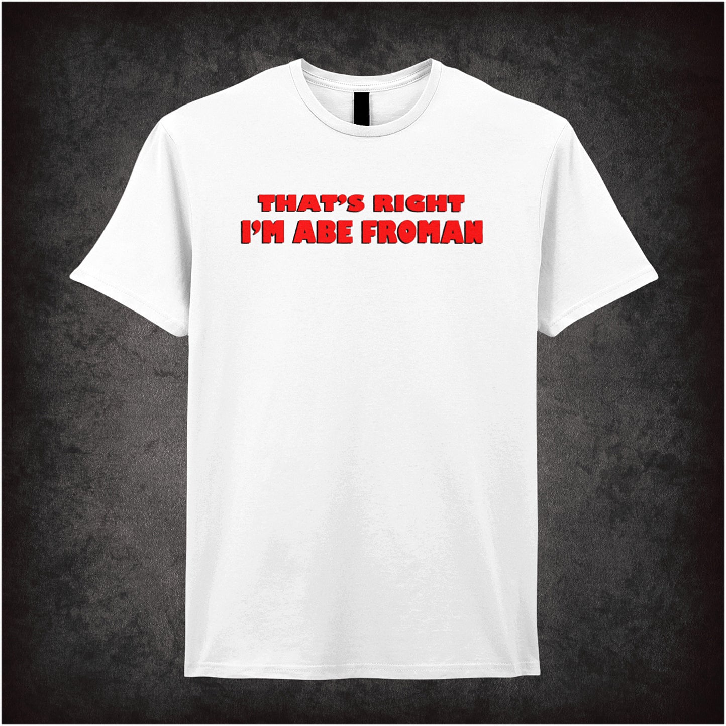 That’s Right I’m Abe Froman Ferris Bueller’s Day Off inspired soft style white unisex T-shirt featuring iconic movie quote design, perfect for 80s comedy fans.