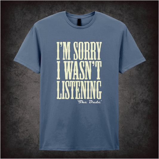 I’m Sorry I Wasn’t Listening – Cult Comedy Graphic T-Shirt