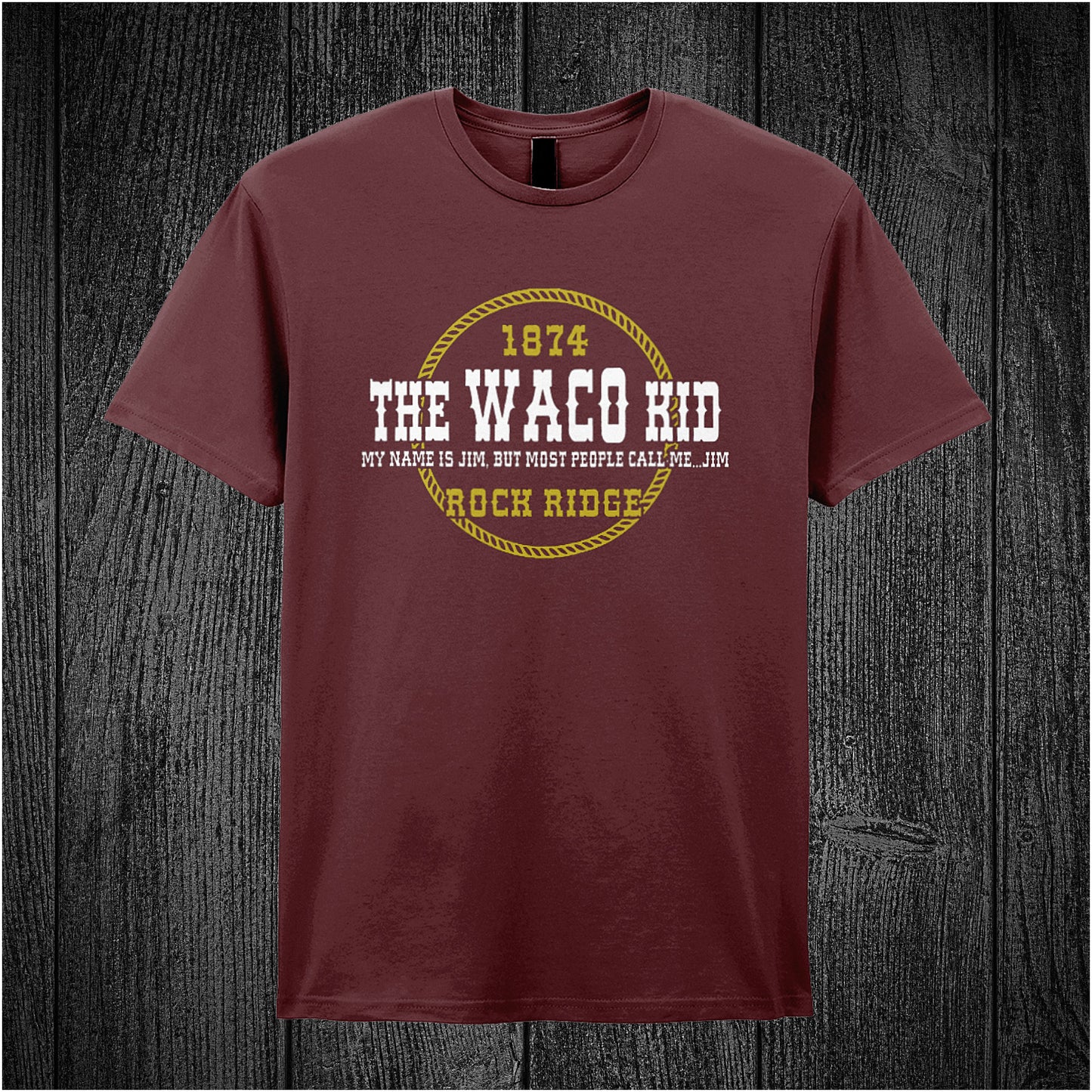 maroon unisex t-shirt featuring the quote “The Waco Kid – My name is Jim, but most people call me Jim – 1874 Rock Ridge” inspired by Blazing Saddles, in vintage-style lettering.