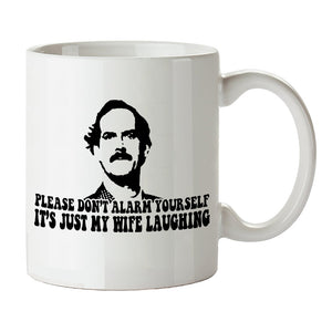 Fawlty Towers Inspired Mug - Please Don't Alarm Yourself, It's Just My Wife Laughing