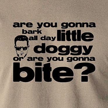 Reservoir Dogs Inspired T Shirt - Are You Gonna Bark All Day Little Doggy, Or Are You Gonna Bite?