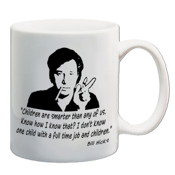 Bill Hicks Inspired Mug - Children Are Smarter Than Any Of Us. How Do I Know That? I Don't Know One Child With A Full Time Job And Children