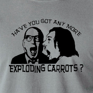 Bottom Have You Got Anymore Exploding Carrots? T Shirt