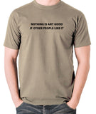 IT Crowd - Nothing Is Any Good If Other People Like It - Men's T Shirt - khaki