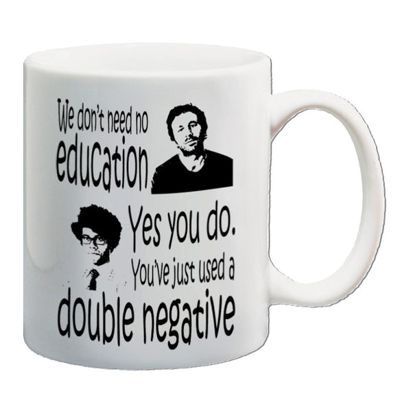 The IT Crowd Inspired Mug - We Don't Need No Education. Yes You Do, You've Just Used A Double Negative