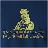 If Word Gets Out That I'm Missing 500 Girls Will Kill Themselves - Blackadder Inspired Unisex T Shirt