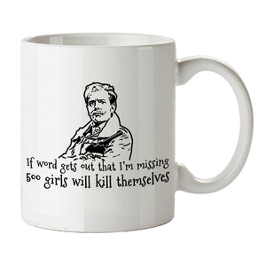 Blackadder Inspired Mug - "If Word Gets Out That I'm Missing 500 Girls Will Kill Themselves"
