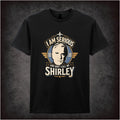 I AM SERIOUS AND DON'T CALL ME SHIRLEY