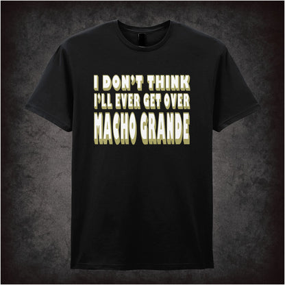 I Don’t Think I’ll Ever Get Over Macho Grande – Unisex Graphic T-Shirt
