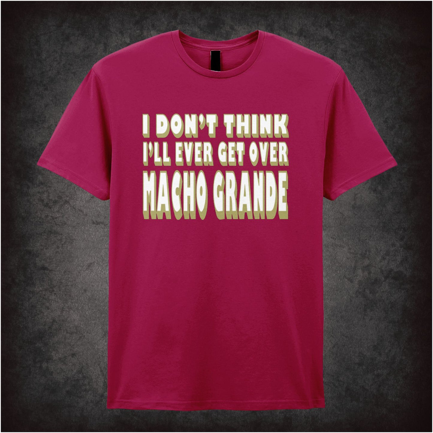 I Don’t Think I’ll Ever Get Over Macho Grande – Unisex Graphic T-Shirt