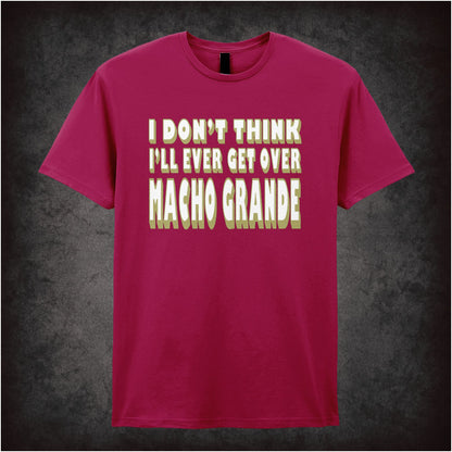 I Don’t Think I’ll Ever Get Over Macho Grande – Unisex Graphic T-Shirt