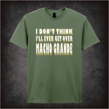 I Don’t Think I’ll Ever Get Over Macho Grande – Unisex Graphic T-Shirt