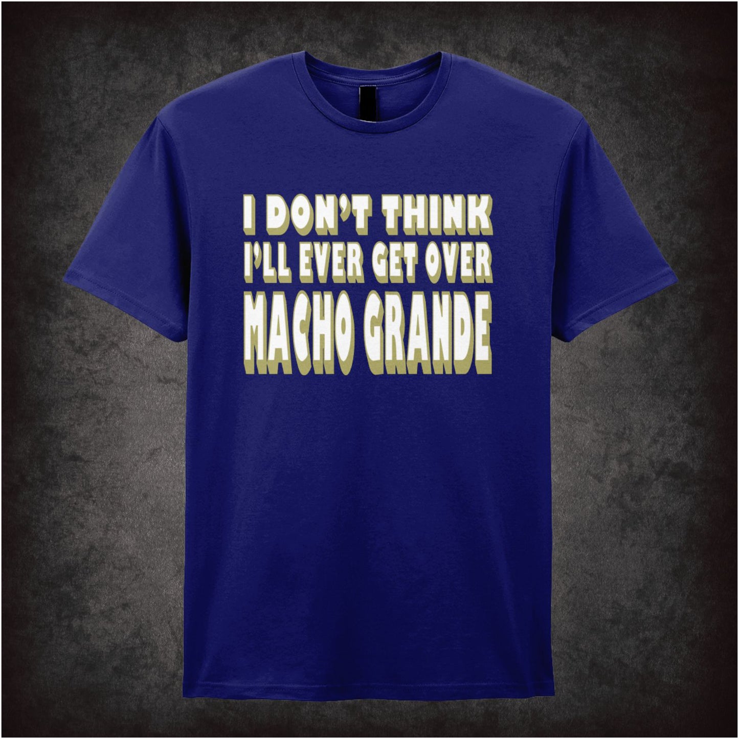 I Don’t Think I’ll Ever Get Over Macho Grande – Unisex Graphic T-Shirt