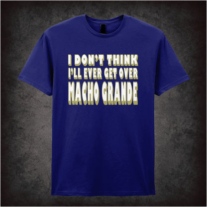 I Don’t Think I’ll Ever Get Over Macho Grande – Unisex Graphic T-Shirt