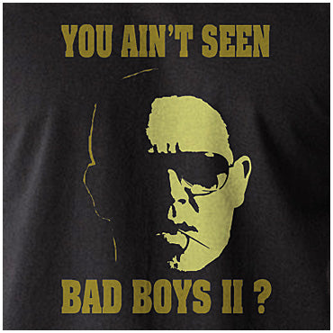 You Ain't Seen Bad Boys II? - Hot Fuzz Inspired Unisex T Shirt