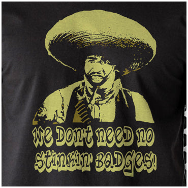 We Don't Need No Stinkin' Badges - The Treasure Of The Sierra Madre Inspired Unisex T Shirt