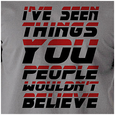 I've Seen Things You People Wouldn't Believe - Blade Runner Inspired Unisex T Shirt