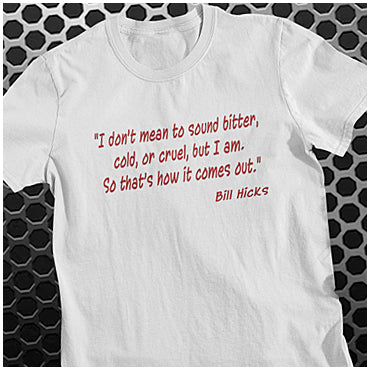 I Don't Mean To Sound Bitter, Cold, Or Cruel, But I Am. So That's How It Comes Out - Bill Hicks Inspired Unisex T Shirt