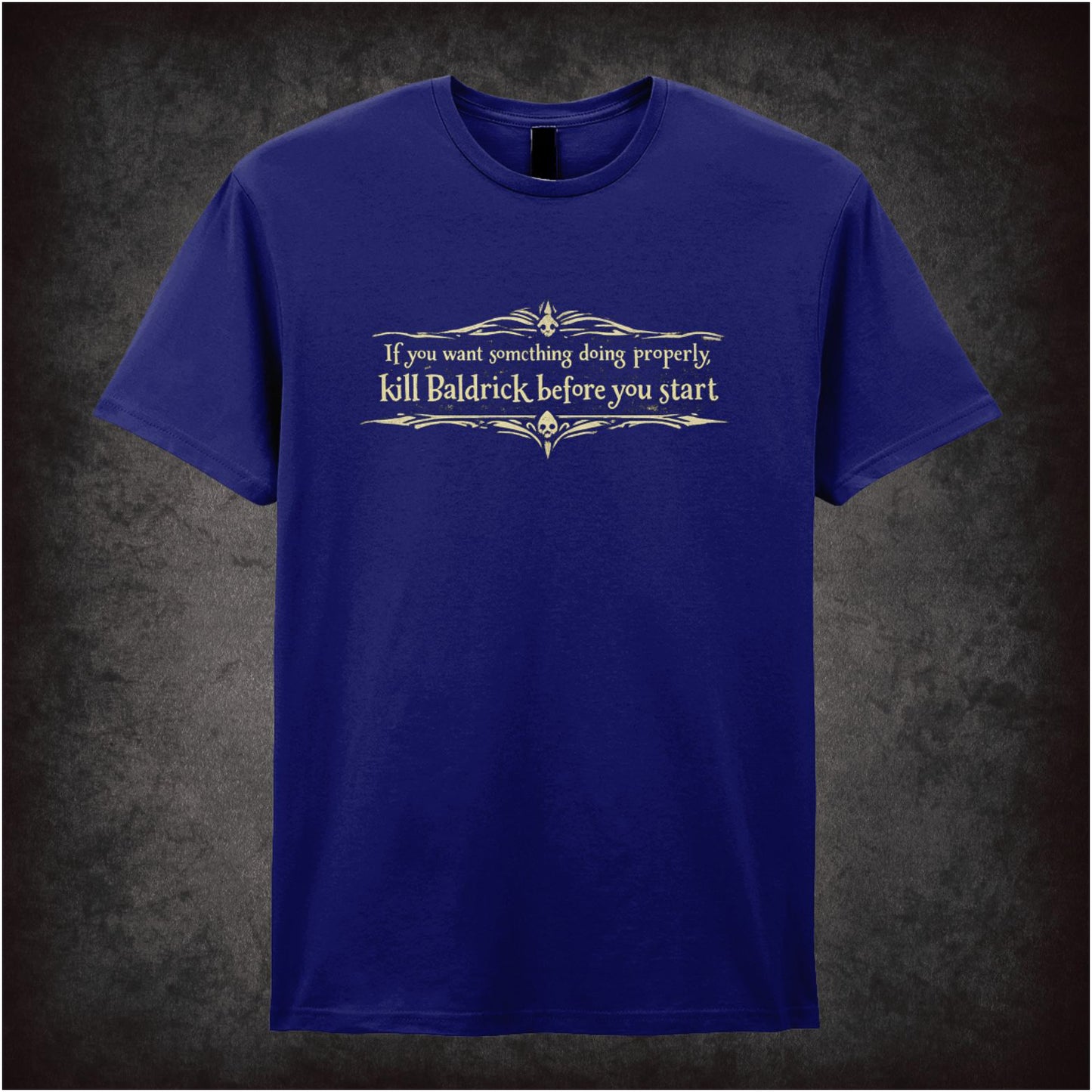 “Blackadder ‘If you want something doing properly kill Baldrick before you start’ T-shirt from Blackadder”