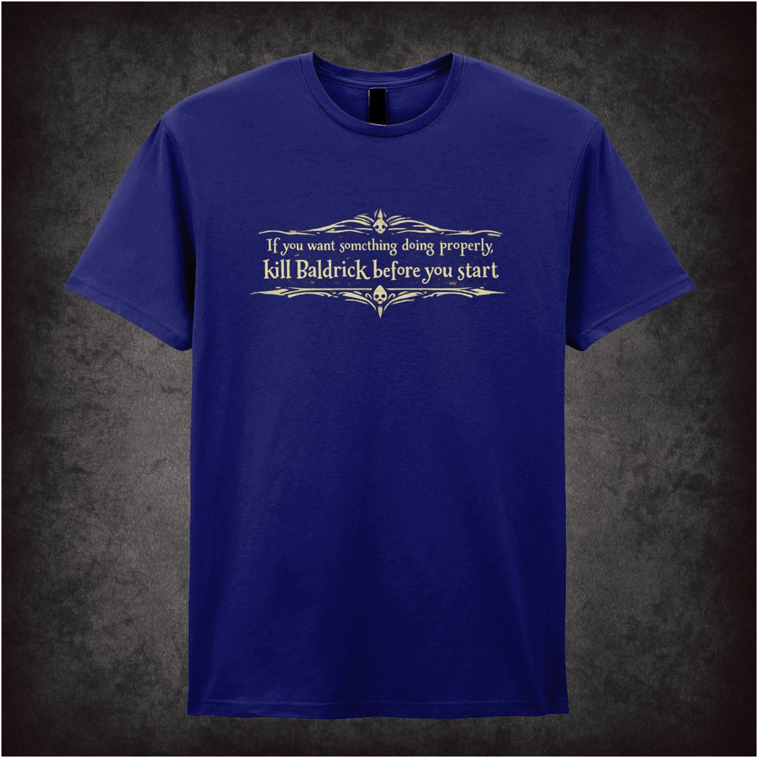 “Blackadder ‘If you want something doing properly kill Baldrick before you start’ T-shirt from Blackadder”