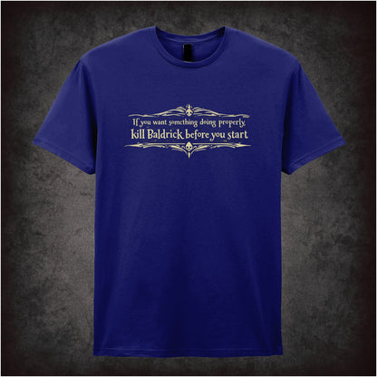 “Blackadder ‘If you want something doing properly kill Baldrick before you start’ T-shirt from Blackadder”