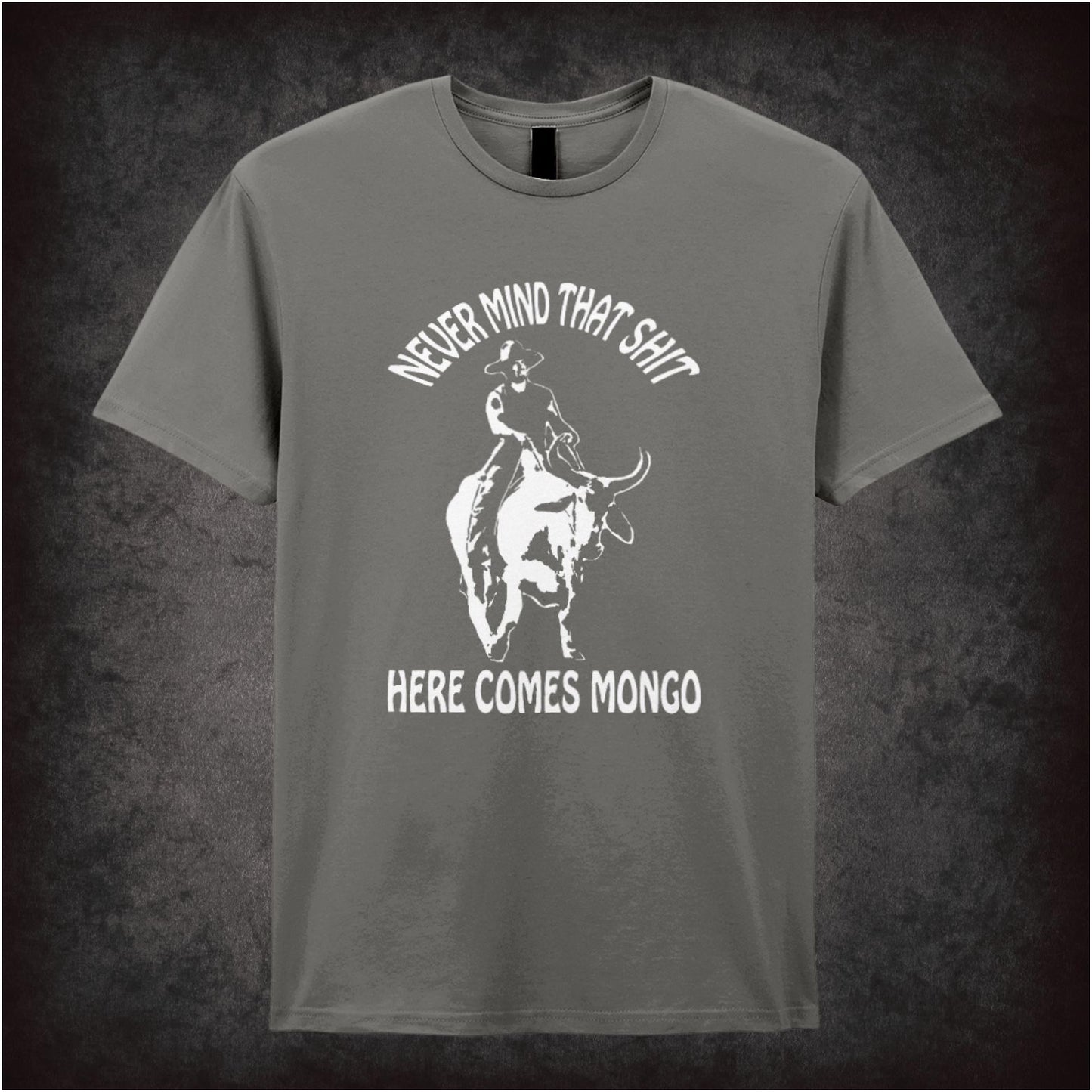 Never Mind That Shit, Here Comes Mongo – Softstyle Unisex Graphic T-Shirt