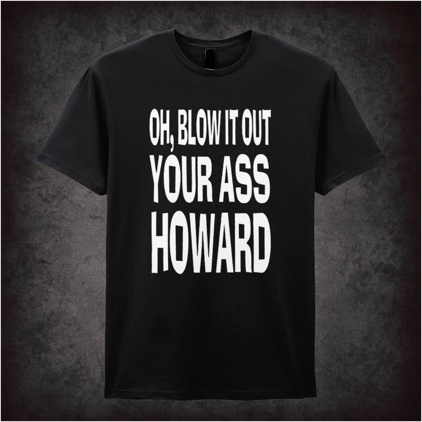 Oh, Blow It Out Your Ass, Howard – Softstyle Unisex Graphic T-Shirt
