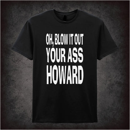 Oh, Blow It Out Your Ass, Howard – Softstyle Unisex Graphic T-Shirt