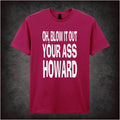 Oh, Blow It Out Your Ass, Howard – Cult Comedy Graphic T-Shirt