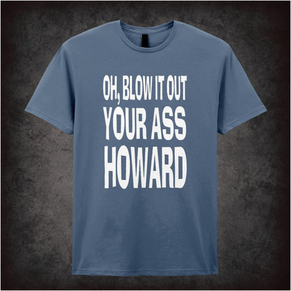 Oh, Blow It Out Your Ass, Howard – Softstyle Unisex Graphic T-Shirt