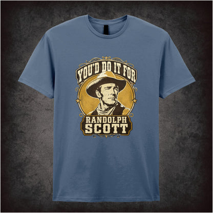 YOU'D DO IT FOR RANDOLPH SCOTT