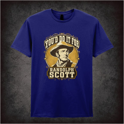 YOU'D DO IT FOR RANDOLPH SCOTT