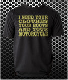 I Need Your Clothes, Your Boots And Your Motorcycle - Terminator Inspired Unisex T Shirt