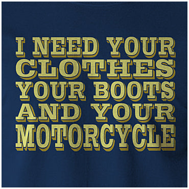 I Need Your Clothes, Your Boots And Your Motorcycle - Terminator Inspired Unisex T Shirt