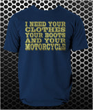 I Need Your Clothes, Your Boots And Your Motorcycle - Terminator Inspired Unisex T Shirt