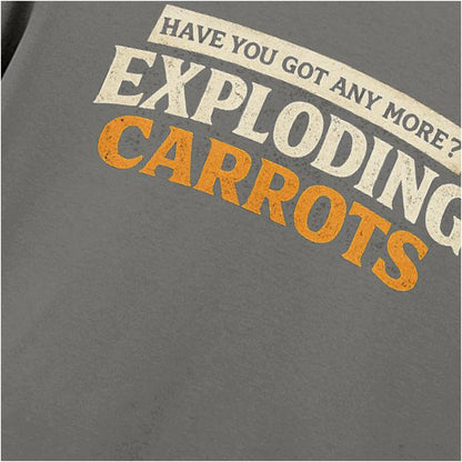 HAVE YOU GOT ANYMORE EXPLODING CARROTS