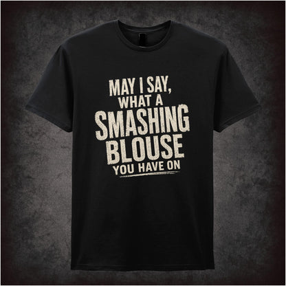 May I Say, What a Smashing Blouse You Have On – Cult Comedy Graphic T-Shirt