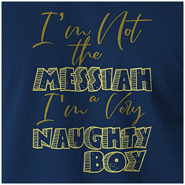 I'm Not The Messiah I'm A Very Naughty Boy - Monty Python Life Of Brian Inspired Unisex T Shirt