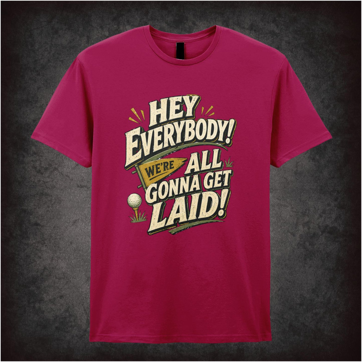 HEY EVERYBODY WE'RE ALL GONNA GET LAID